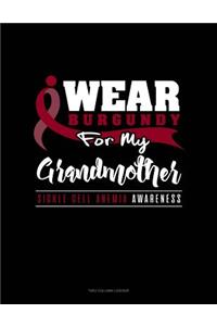 I Wear Burgundy for My Grandmother - Sickle Cell Anemia Awareness: Unruled Composition Book
