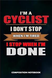 I Am a Cyclist I Don't Stop When I Am Tired I Stop When I Am Done