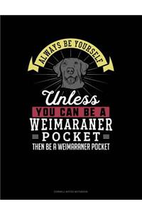 Always Be Yourself Unless You Can Be a Weimaraner Pocket Then Be a Weimaraner Pocket
