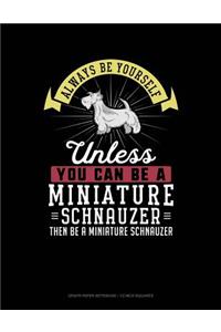 Always Be Yourself Unless You Can Be a Miniature Schnauzer Then Be a Miniature Schnauzer