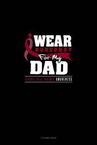 I Wear Burgundy for My Dad - Sickle Cell Anemia Awareness