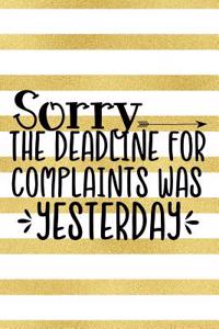 Sorry the Deadline for Complaints Was Yesterday: Blank Lined Notebook Journal Diary Composition Notepad 120 Pages 6x9 Paperback ( Funny Office Design ) Gold Stripes