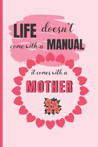 LIFE doesn´t come with a MANUAL, It comes with a MOTHER