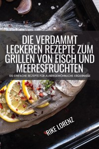 Die Verdammt Leckeren Rezepte Zum Grillen Von Fisch Und Meeresfrüchten