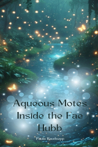 Aqueous Motes Inside the Fae Hubb