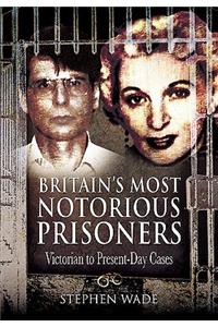Britain's Most Notorious Prisoners: Victorian to Present-day Cases
