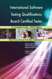 International Software Testing Qualifications Board Certified Tester A Complete Guide - 2020 Edition