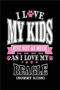 I Love My Kids Just Not As Much As I Love My Beagle (Sorry Kids)