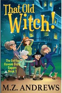 That Old Witch!: The Coffee Coven's Cozy Capers