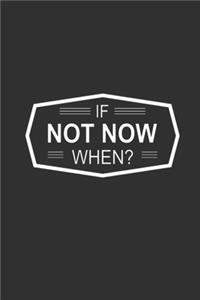 If Not Now When?
