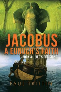 Jacobus a Eunuch's Faith; Book 3 - Life's Decisions