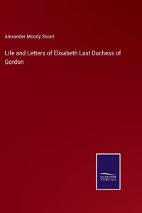 Life and Letters of Elisabeth Last Duchess of Gordon