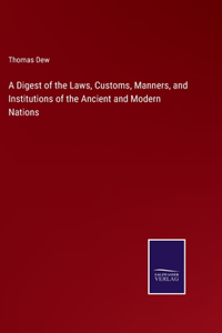 A Digest of the Laws, Customs, Manners, and Institutions of the Ancient and Modern Nations