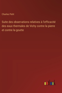 Suite des observations relatives à l'efficacité des eaux thermales de Vichy contre la pierre et contre la goutte