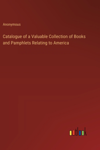 Catalogue of a Valuable Collection of Books and Pamphlets Relating to America