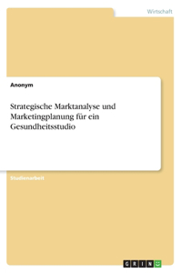 Strategische Marktanalyse und Marketingplanung für ein Gesundheitsstudio
