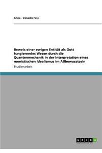 Beweis einer ewigen Entität als Gott fungierendes Wesen durch die Quantenmechanik in der Interpretation eines monistischen Idealismus im Allbewusstsein