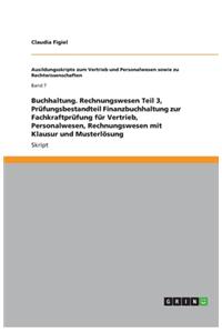Buchhaltung. Rechnungswesen Teil 3, Prüfungsbestandteil Finanzbuchhaltung zur Fachkraftprüfung für Vertrieb, Personalwesen, Rechnungswesen mit Klausur und Musterlösung