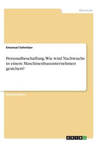 Personalbeschaffung. Wie wird Nachwuchs in einem Maschinenbauunternehmen gesichert?