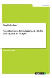 Aspects des modèles d'arrangement des constituants en français