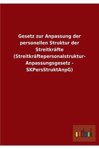 Gesetz zur Anpassung der personellen Struktur der Streitkräfte (Streitkräftepersonalstruktur- Anpassungsgesetz - SKPersStruktAnpG)