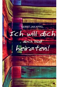 Ich will dich doch bloß heiraten
