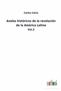 Anales históricos de la revolución de la América Latina