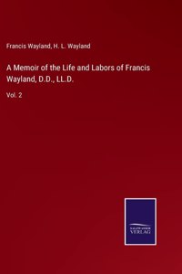 Memoir of the Life and Labors of Francis Wayland, D.D., LL.D.