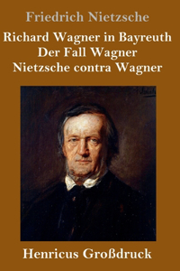 Richard Wagner in Bayreuth / Der Fall Wagner / Nietzsche contra Wagner (Großdruck)