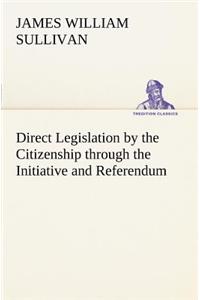 Direct Legislation by the Citizenship through the Initiative and Referendum