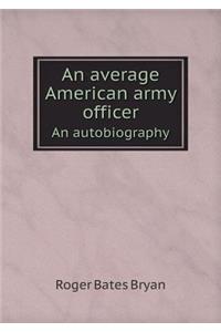An average American army officer An autobiography