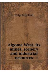 Algoma West, its mines, scenery and industrial resources