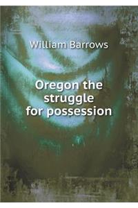 Oregon the struggle for possession
