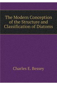 The Modern Conception of the Structure and Classification of Diatoms