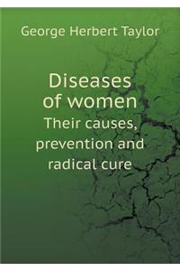 Diseases of Women Their Causes, Prevention and Radical Cure