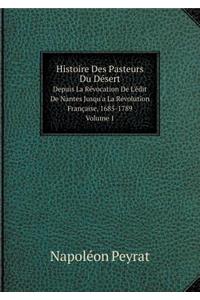 Histoire Des Pasteurs Du Désert Depuis La Révocation De L'édit De Nantes Jusqu'a La Révolution Française, 1685-1789. Volume 1