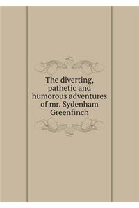 The Diverting, Pathetic and Humorous Adventures of Mr. Sydenham Greenfinch