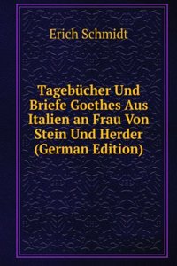 Tagebucher Und Briefe Goethes Aus Italien an Frau Von Stein Und Herder (German Edition)