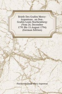 Briefe Des Grafen Mercy-Argenteau . an Den . Grafen Louis Starhemberg: (Vom 26. December 1791 Bis 15.August 1794) (German Edition)