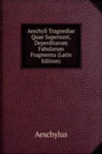 Aeschyli Tragoediae Quae Supersunt, Deperditarum Fabularum Fragmenta (Latin Edition)