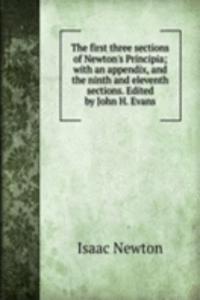 first three sections of Newton's Principia; with an appendix, and the ninth and eleventh sections. Edited by John H. Evans