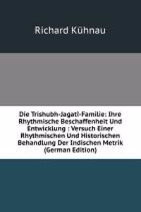 Die Trishubh-Jagati-Familie: Ihre Rhythmische Beschaffenheit Und Entwicklung : Versuch Einer Rhythmischen Und Historischen Behandlung Der Indischen Metrik (German Edition)