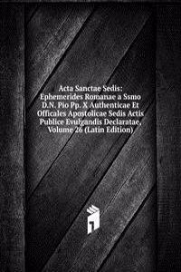 Acta Sanctae Sedis: Ephemerides Romanae a Ssmo D.N. Pio Pp. X Authenticae Et Officales Apostolicae Sedis Actis Publice Evulgandis Declaratae, Volume 26 (Latin Edition)