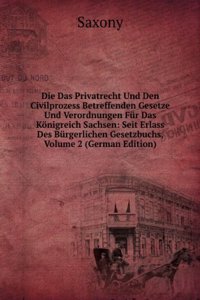Die Das Privatrecht Und Den Civilprozess Betreffenden Gesetze Und Verordnungen Fur Das Konigreich Sachsen: Seit Erlass Des Burgerlichen Gesetzbuchs, Volume 2 (German Edition)