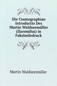 Die Cosmographiae Introductio Des Martin Waldseemuller (Ilacomilus) in Faksimiledruck