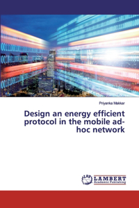 Design an energy efficient protocol in the mobile ad-hoc network