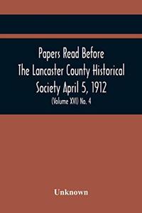 Papers Read Before The Lancaster County Historical Society April 5, 1912; History Herself, As Seen In Her Own Workshop; (Volume Xvi) No. 4