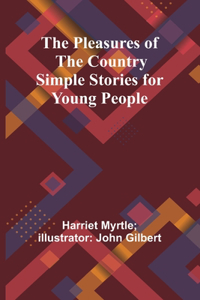 Pleasures of the Country Simple Stories for Young People