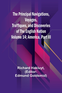 Principal Navigations, Voyages, Traffiques, and Discoveries of the English Nation - Volume 14; America, Part III