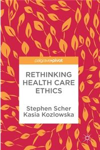 Rethinking Health Care Ethics